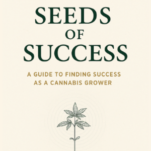 Seeds of Success: A Guide to Finding Success as a Cannabis Grower